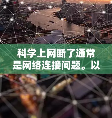 科学上网断了通常是网络连接问题。以下是一些可能的原因和解决方法