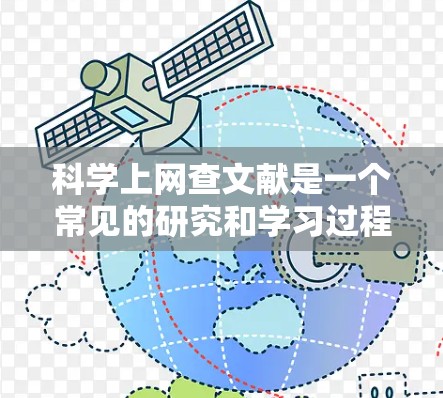 科学上网查文献是一个常见的研究和学习过程，尤其是在学术领域。以下是一些步骤和方法，帮助你进行科学上网查文献