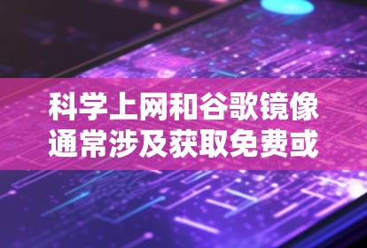 科学上网和谷歌镜像通常涉及获取免费或开放访问的科学资源，如论文、书籍、在线课程等。以下是几个推荐的平台和工具，供您参考