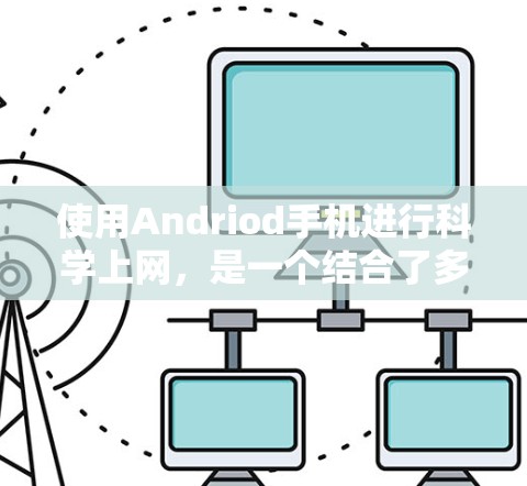 使用Andriod手机进行科学上网，是一个结合了多种功能的体验。以下是一个详细的步骤指南，帮助你充分利用Andriod的科学计算和科学上网功能
