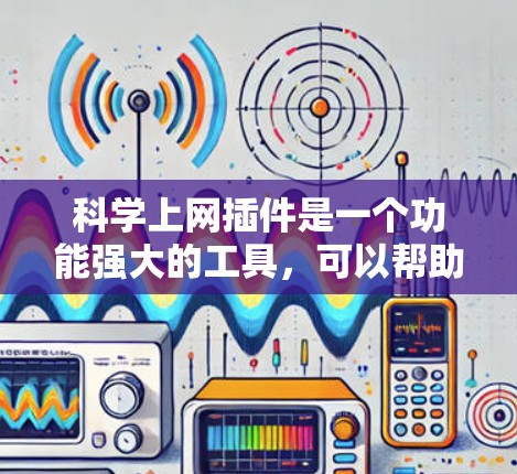 科学上网插件是一个功能强大的工具，可以帮助用户自动加载网站和添加链接，提高工作效率。以下是使用科学上网插件的步骤指南