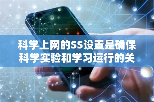 科学上网的SS设置是确保科学实验和学习运行的关键步骤。以下是对SS设置的详细指南