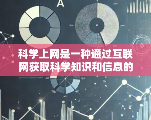 科学上网是一种通过互联网获取科学知识和信息的学习和研究方法。以下是对科学上网的详细总结和建议