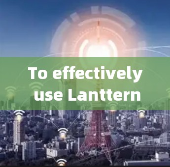 To effectively use Lanttern for scientific上网 on a MAC,follow this organized approach:
