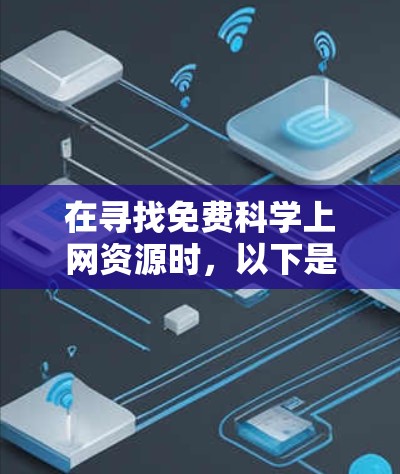 在寻找免费科学上网资源时，以下是一些推荐的选择，根据不同的需求进行分类和推荐