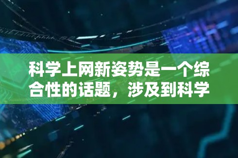 科学上网新姿势是一个综合性的话题，涉及到科学写作、科技资源管理和上网技术优化等多个方面。以下是一些关于科学上网新姿势的思考和建议