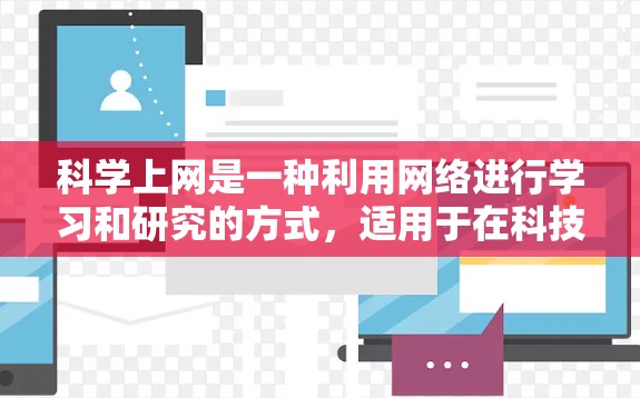科学上网是一种利用网络进行学习和研究的方式，适用于在科技高度发达的今天进行的教育和研究活动。以下是对科学上网的详细分析和建议