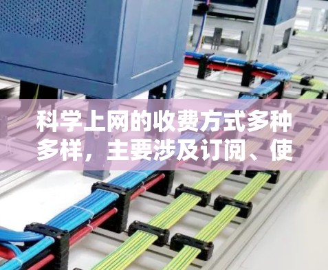 科学上网的收费方式多种多样,主要涉及订阅、使用套餐、付费使用、数据存储等。以下是对收费方式的详细分类 科学上网的收费方式多种多样,主要涉及订阅、使用套餐、付费使用、数据存储等。以下是对收费方式的详细分类