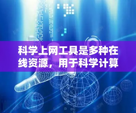 科学上网工具是多种在线资源,用于科学计算、数据分析、学习管理等多方面的应用。以下是对科学上网工具的详细总结和建议 科学上网工具是多种在线资源,用于科学计算、数据分析、学习管理等多方面的应用。以下是对科学上网工具的详细总结和建议