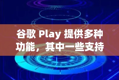 谷歌 Play 提供多种功能，其中一些支持科学上网，包括科学计算工具、科学数据下载和科学软件使用。以下是具体的步骤和信息
