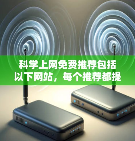 科学上网免费推荐包括以下网站，每个推荐都提供了不同的服务和适用场景