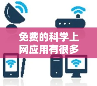 免费的科学上网应用有很多，适合不同的需求。以下是一些推荐