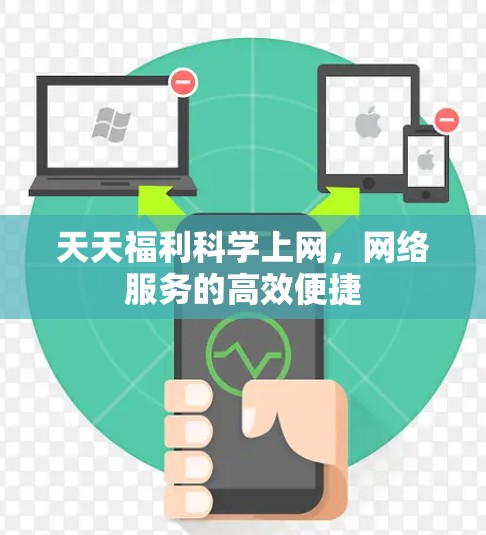 天天福利科学上网，网络服务的高效便捷