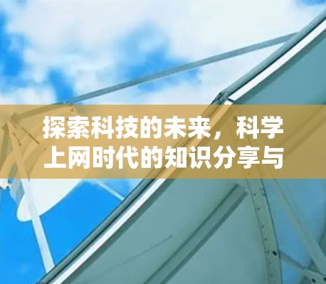 探索科技的未来，科学上网时代的知识分享与文化异国风情