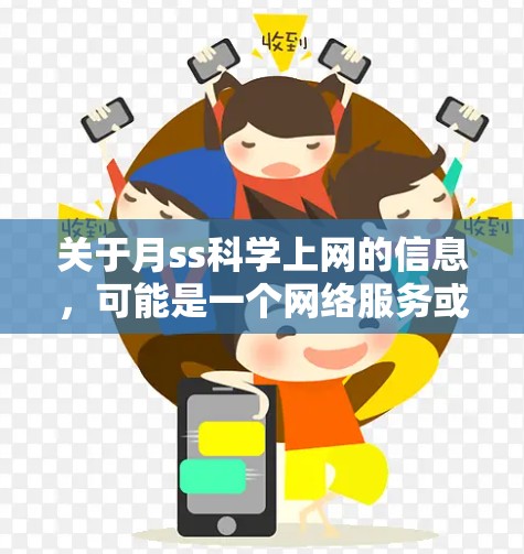 关于月ss科学上网的信息，可能是一个网络服务或科学计算平台的缩写。如果是这样的话，可能需要更多的上下文来准确理解其含义。如果您能提供更多的背景信息或具体问题，我可以更好地帮助您