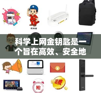 科学上网金钥匙是一个旨在高效、安全地利用互联网获取科学知识和信息的指导。以下是一步步的解决方案