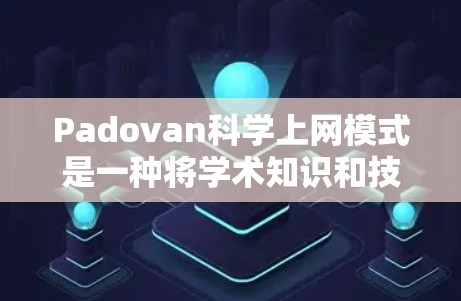 Padovan科学上网模式是一种将学术知识和技术应用到网络平台,促进知识共享和创新的创新性解决方案。以下是对该模式的分步解释 Padovan科学上网模式是一种将学术知识和技术应用到网络平台,促进知识共享和创新的创新性解决方案。以下是对该模式的分步解释