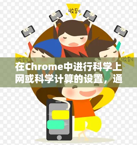 在Chrome中进行科学上网或科学计算的设置，通常涉及以下步骤