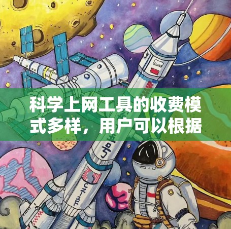 科学上网工具的收费模式多样，用户可以根据自己的需求和预算选择合适的选项。以下是对常见收费模式的总结