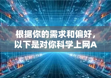 根据你的需求和偏好，以下是对你科学上网APP的推荐
