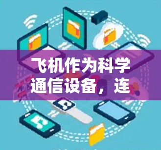 飞机作为科学通信设备，连接世界，连接未来
