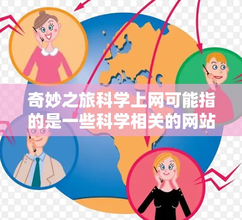 奇妙之旅科学上网可能指的是一些科学相关的网站或工具，如果你指的是如何在科学领域上网学习或获取信息，以下是一些可能的建议和资源