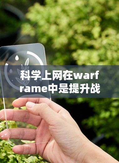 科学上网在warframe中是提升战斗表现和资源利用率的重要工具，主要涉及以下几个方面