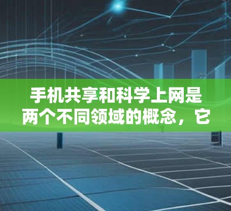 手机共享和科学上网是两个不同领域的概念,它们在功能、技术、应用场景等方面存在显著差异。以下是它们的区别和比较 手机共享和科学上网是两个不同领域的概念,它们在功能、技术、应用场景等方面存在显著差异。以下是它们的区别和比较