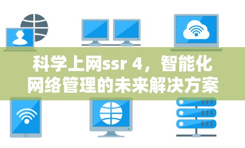 科学上网ssr 4,智能化网络管理的未来解决方案 科学上网ssr 4,智能化网络管理的未来解决方案