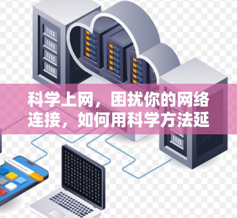 科学上网,困扰你的网络连接,如何用科学方法延长? 科学上网,困扰你的网络连接,如何用科学方法延长?