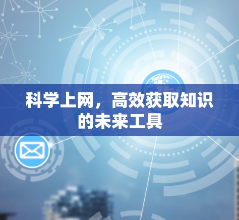 科学上网，高效获取知识的未来工具