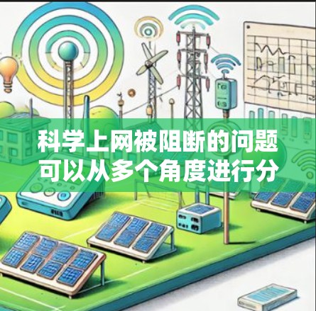 科学上网被阻断的问题可以从多个角度进行分析和解决。以下是逐步的解决方案