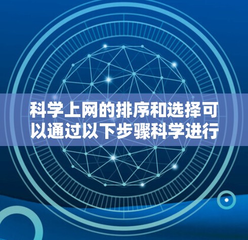 科学上网的排序和选择可以通过以下步骤科学进行