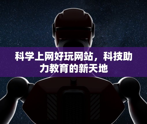 科学上网好玩网站,科技助力教育的新天地 科学上网好玩网站,科技助力教育的新天地