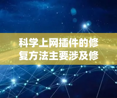 科学上网插件的修复方法主要涉及修改链接、删除截断链接、安装自动回复插件、安装额外的JavaScript库以及删除插件。以下是对这些方法的详细步骤说明