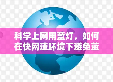 科学上网用蓝灯,如何在快网速环境下避免蓝屏 科学上网用蓝灯,如何在快网速环境下避免蓝屏