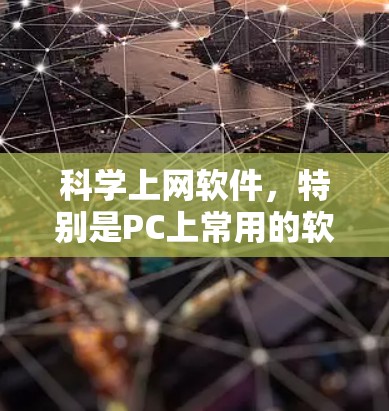 科学上网软件，特别是PC上常用的软件，涵盖了多种类型，如办公软件、数据分析工具和编程语言。以下是一些推荐的软件及其特点