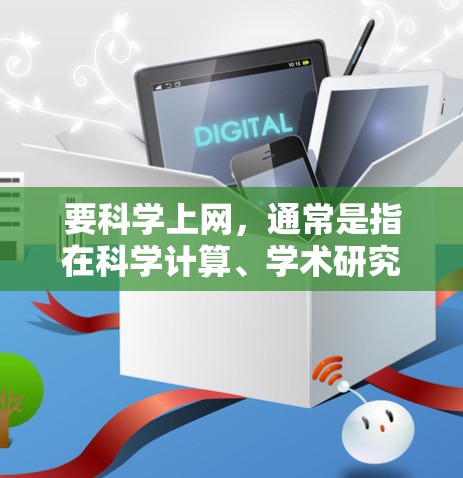 要科学上网，通常是指在科学计算、学术研究或网络服务中使用计算机的方法。以下是一些通用的步骤和方法，可以帮助你科学上网