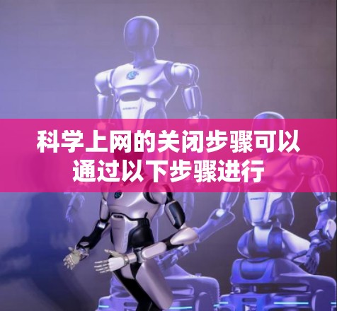 科学上网的关闭步骤可以通过以下步骤进行