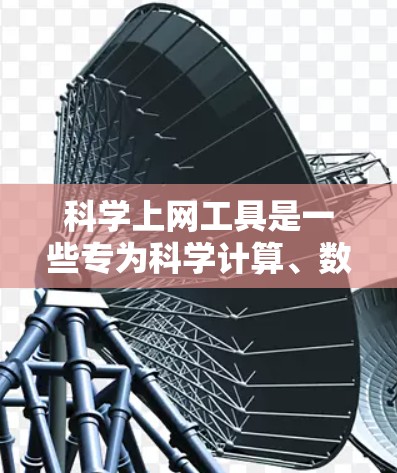 科学上网工具是一些专为科学计算、数据分析、学习和教学而设计的软件和工具。以下是一些适合不同场景的选择 科学上网工具是一些专为科学计算、数据分析、学习和教学而设计的软件和工具。以下是一些适合不同场景的选择