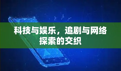 科技与娱乐，追剧与网络探索的交织
