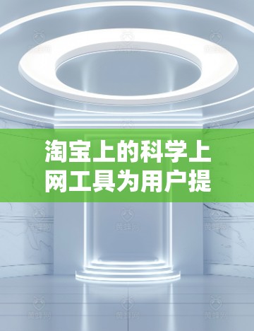 淘宝上的科学上网工具为用户提供了一系列高级的计算和编辑功能，以下是详细的使用指南
