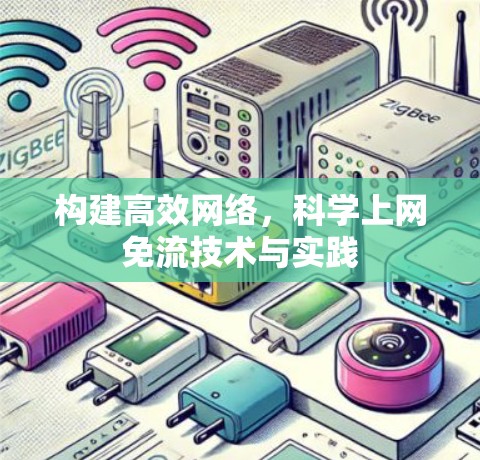 构建高效网络,科学上网免流技术与实践 构建高效网络,科学上网免流技术与实践