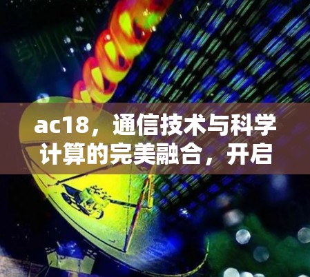 ac18,通信技术与科学计算的完美融合,开启数据驱动的未来 ac18,通信技术与科学计算的完美融合,开启数据驱动的未来