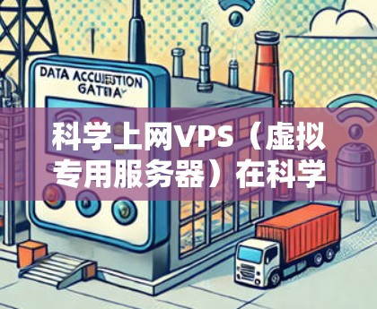 科学上网VPS（虚拟专用服务器）在科学计算领域具有独特的优势，特别是在处理高负载和复杂计算需求时。以下是对科学上网VPS的详细分析