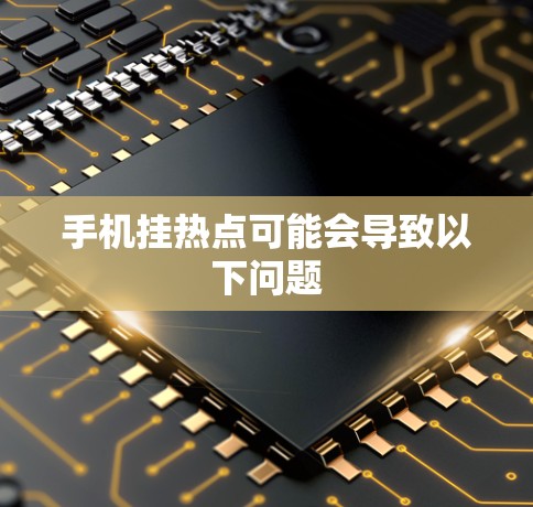 手机挂热点可能会导致以下问题