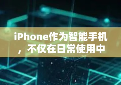 iPhone作为智能手机，不仅在日常使用中表现出色，还具备显著的科学上网功能。以下是iPhone在科学上网方面的主要表现和应用
