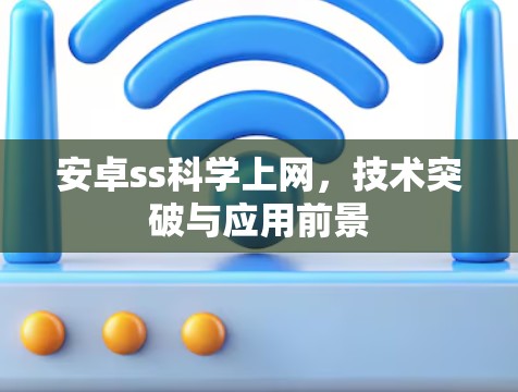安卓ss科学上网，技术突破与应用前景
