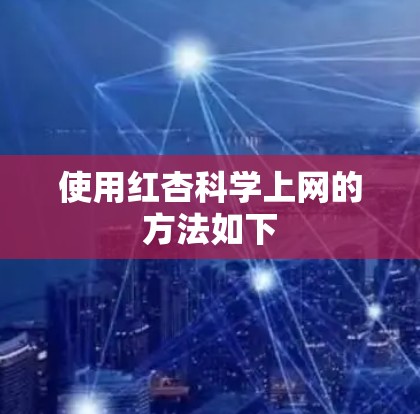 使用红杏科学上网的方法如下