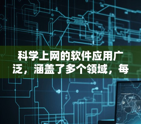 科学上网的软件应用广泛，涵盖了多个领域，每个软件都有其独特的功能和适用场景。以下是一些常见的科学上网软件及其特点